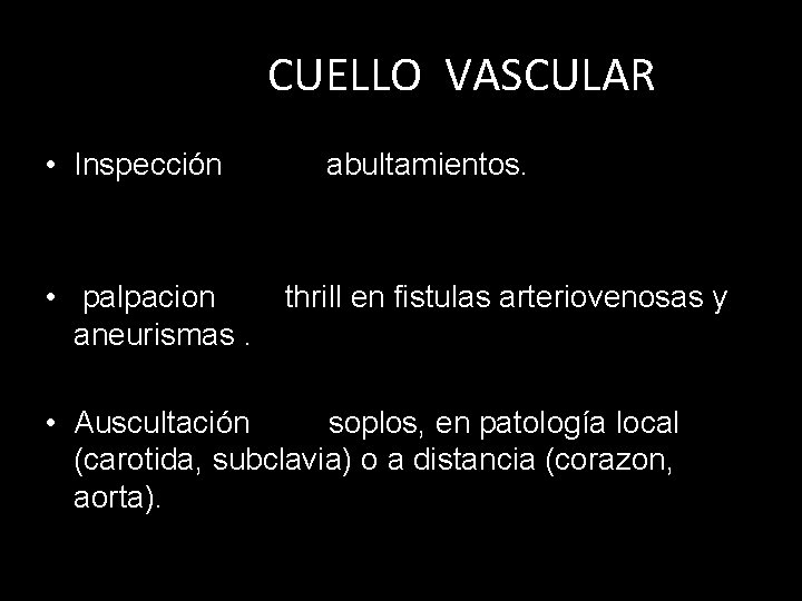 CUELLO VASCULAR • Inspección • palpacion aneurismas. abultamientos. thrill en fistulas arteriovenosas y •