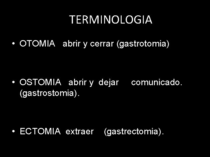 TERMINOLOGIA • OTOMIA abrir y cerrar (gastrotomia) • OSTOMIA abrir y dejar (gastrostomia). •