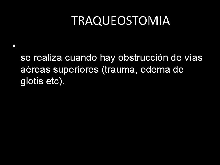 TRAQUEOSTOMIA • se realiza cuando hay obstrucción de vías aéreas superiores (trauma, edema de