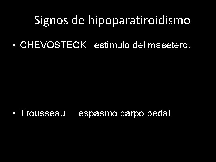 Signos de hipoparatiroidismo • CHEVOSTECK estimulo del masetero. • Trousseau espasmo carpo pedal. 