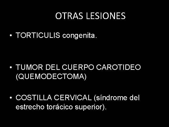 OTRAS LESIONES • TORTICULIS congenita. • TUMOR DEL CUERPO CAROTIDEO (QUEMODECTOMA) • COSTILLA CERVICAL