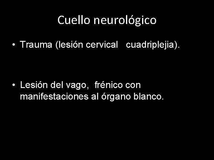 Cuello neurológico • Trauma (lesión cervical cuadriplejia). • Lesión del vago, frénico con manifestaciones