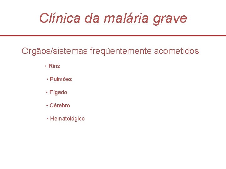 Clínica da malária grave Orgãos/sistemas freqüentemente acometidos • Rins • Pulmões • Fígado •