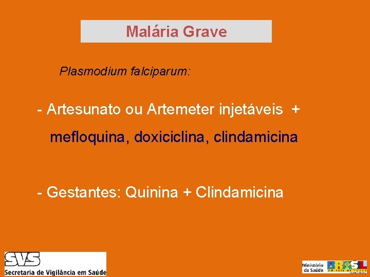 Malária Grave Plasmodium falciparum: - Artesunato ou Artemeter injetáveis + mefloquina, doxiciclina, clindamicina -