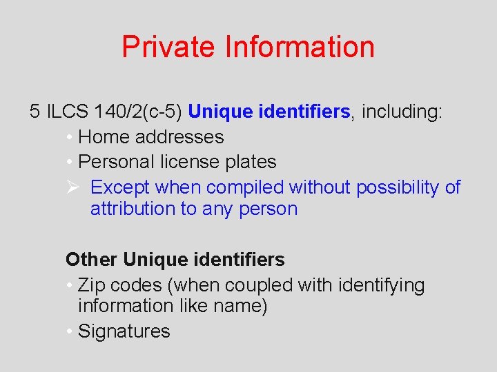Private Information 5 ILCS 140/2(c-5) Unique identifiers, including: • Home addresses • Personal license
