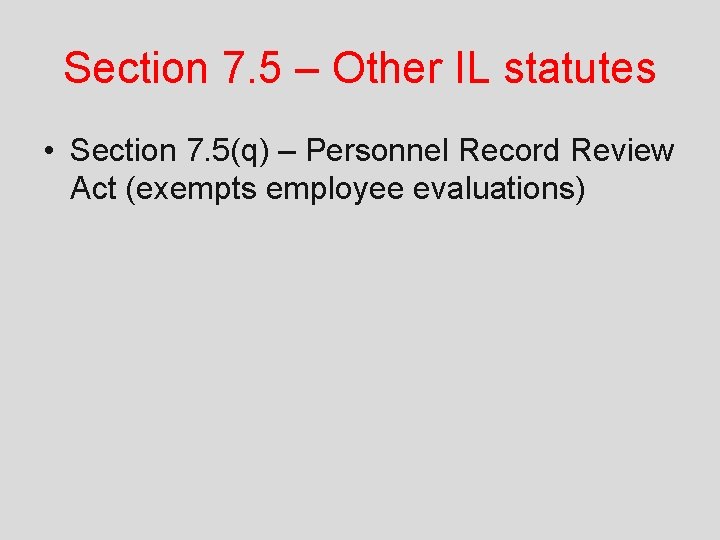 Section 7. 5 – Other IL statutes • Section 7. 5(q) – Personnel Record