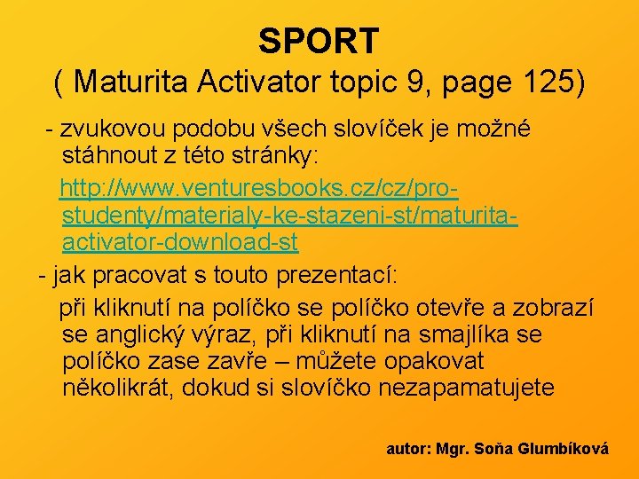 SPORT ( Maturita Activator topic 9, page 125) - zvukovou podobu všech slovíček je