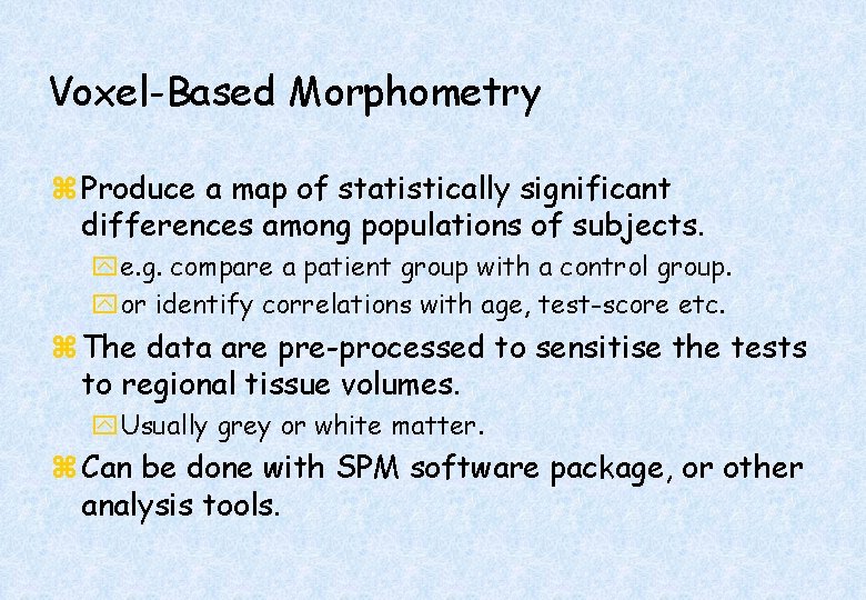 Voxel-Based Morphometry z Produce a map of statistically significant differences among populations of subjects.