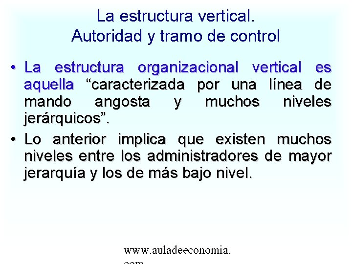 La estructura vertical. Autoridad y tramo de control • La estructura organizacional vertical es