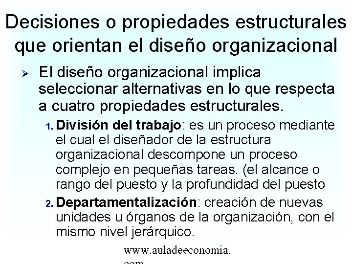 Decisiones o propiedades estructurales que orientan el diseño organizacional El diseño organizacional implica seleccionar