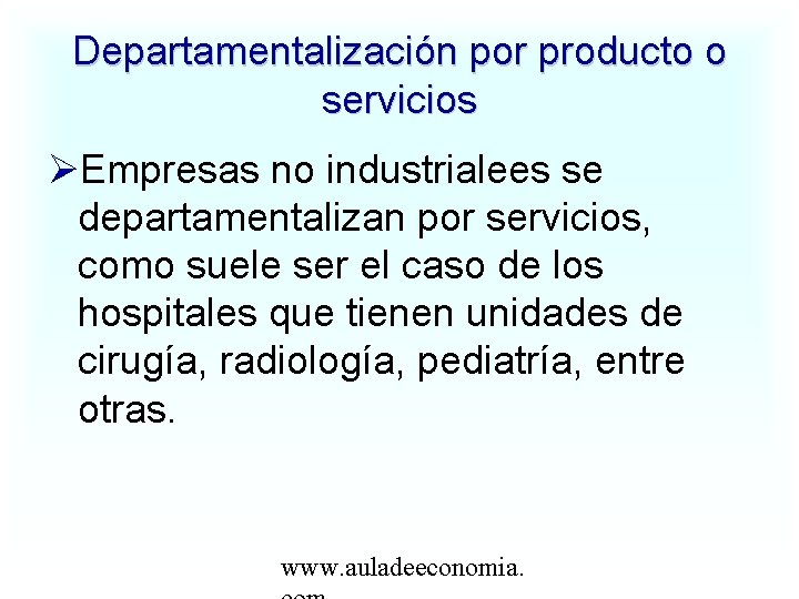 Departamentalización por producto o servicios Empresas no industrialees se departamentalizan por servicios, como suele