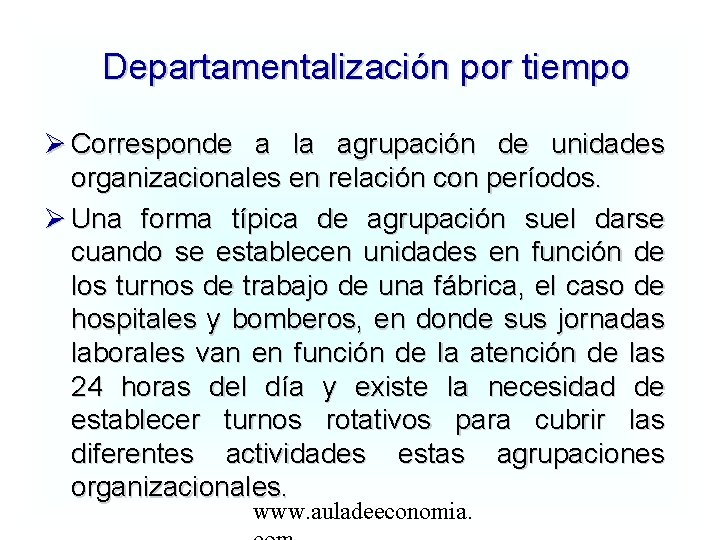 Departamentalización por tiempo Corresponde a la agrupación de unidades organizacionales en relación con períodos.
