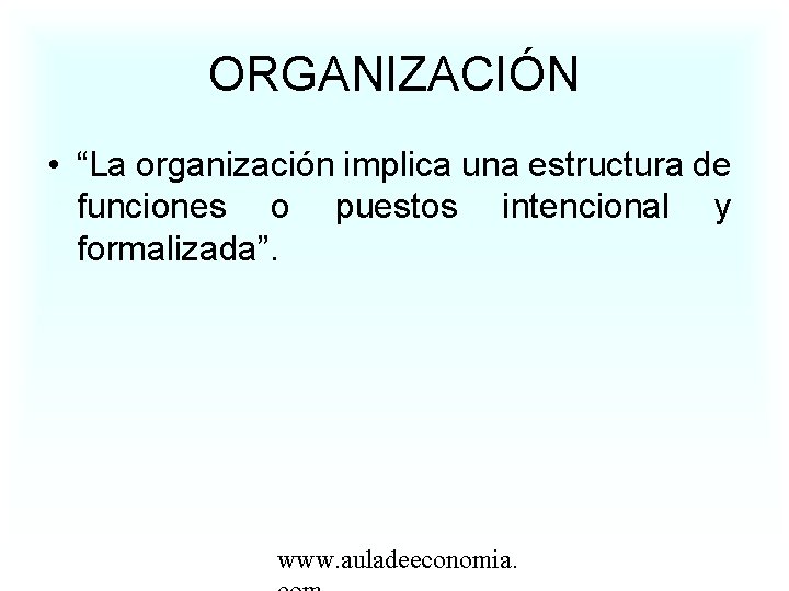ORGANIZACIÓN • “La organización implica una estructura de funciones o puestos intencional y formalizada”.