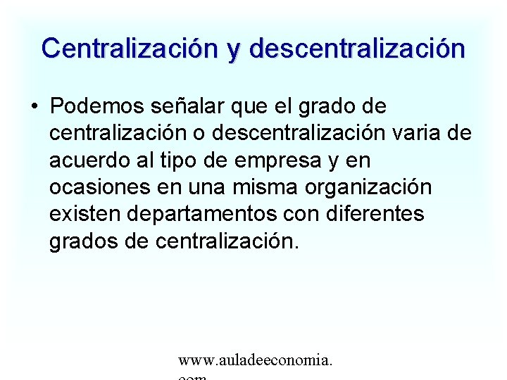 Centralización y descentralización • Podemos señalar que el grado de centralización o descentralización varia