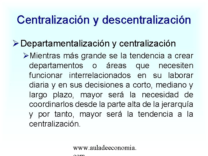 Centralización y descentralización Departamentalización y centralización Mientras más grande se la tendencia a crear