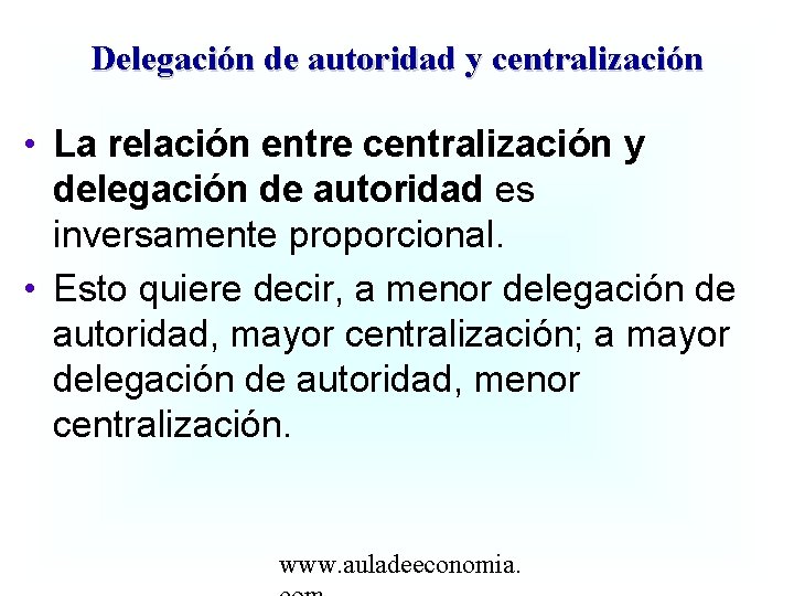 Delegación de autoridad y centralización • La relación entre centralización y delegación de autoridad