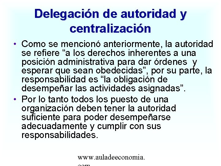 Delegación de autoridad y centralización • Como se mencionó anteriormente, la autoridad se refiere