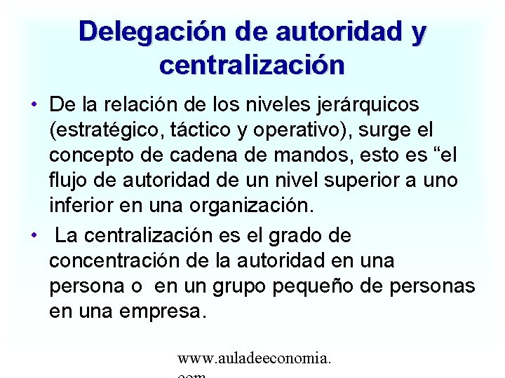 Delegación de autoridad y centralización • De la relación de los niveles jerárquicos (estratégico,