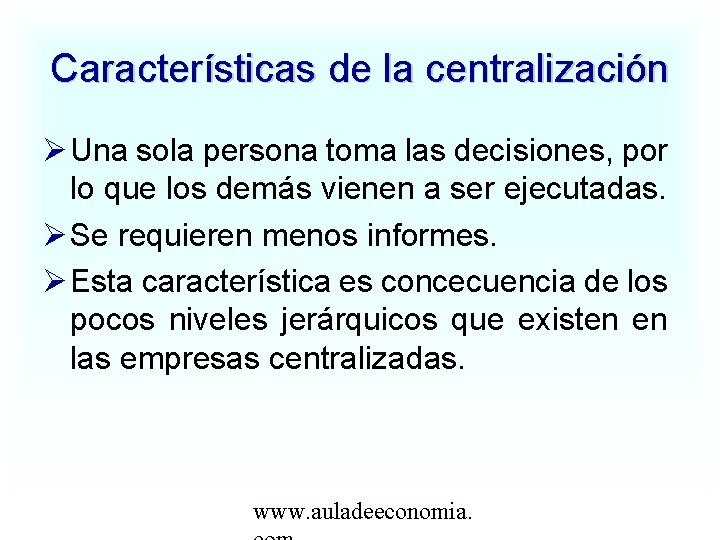 Características de la centralización Una sola persona toma las decisiones, por lo que los