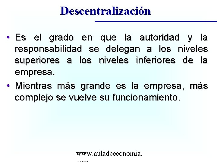 Descentralización • Es el grado en que la autoridad y la responsabilidad se delegan
