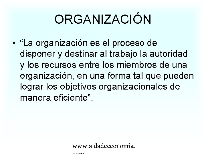 ORGANIZACIÓN • “La organización es el proceso de disponer y destinar al trabajo la