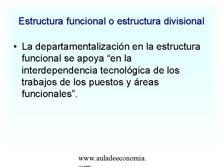 Estructura funcional o estructura divisional • La departamentalización en la estructura funcional se apoya