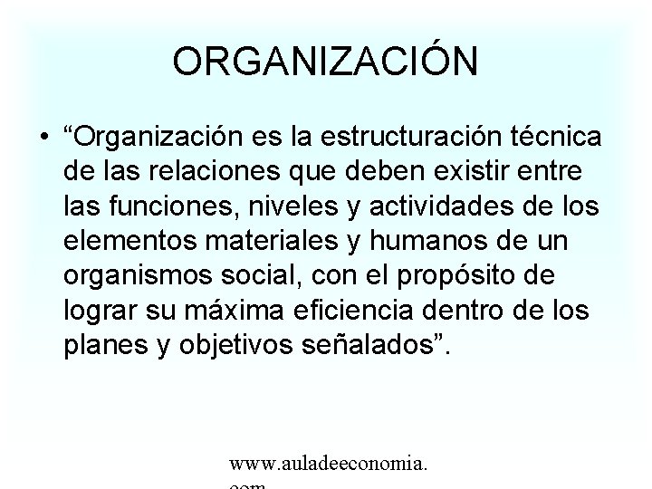 ORGANIZACIÓN • “Organización es la estructuración técnica de las relaciones que deben existir entre