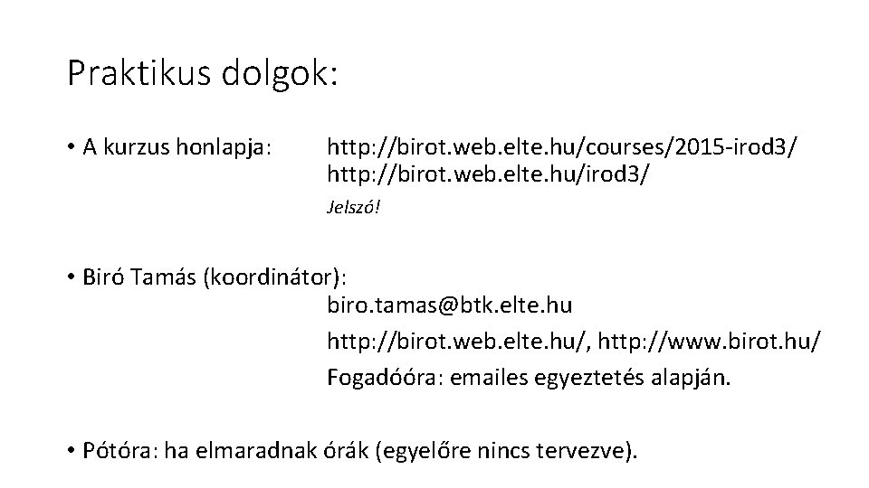 Praktikus dolgok: • A kurzus honlapja: http: //birot. web. elte. hu/courses/2015 -irod 3/ http: