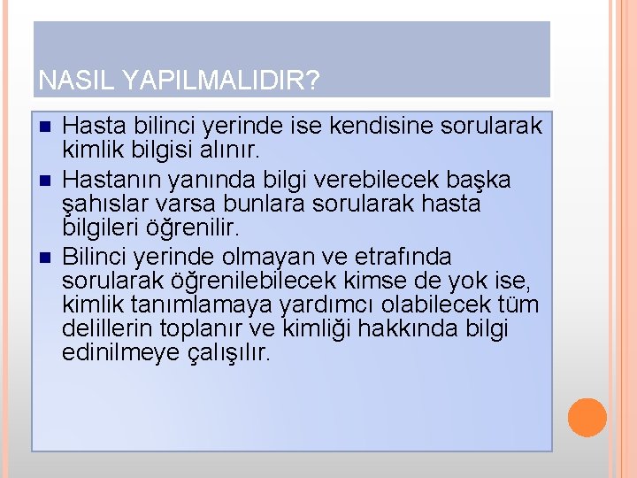 NASIL YAPILMALIDIR? n n n Hasta bilinci yerinde ise kendisine sorularak kimlik bilgisi alınır.