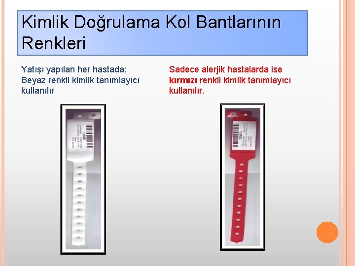 Kimlik Doğrulama Kol Bantlarının Renkleri Yatışı yapılan her hastada; Beyaz renkli kimlik tanımlayıcı kullanılır