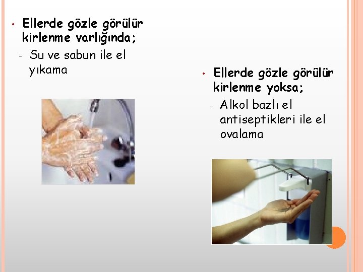  • Ellerde gözle görülür kirlenme varlığında; Su ve sabun ile el yıkama •