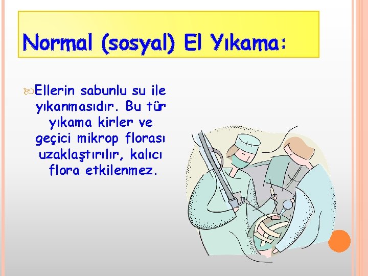 Normal (sosyal) El Yıkama: Ellerin sabunlu su ile yıkanmasıdır. Bu tür yıkama kirler ve