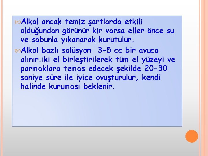  Alkol ancak temiz şartlarda etkili olduğundan görünür kir varsa eller önce su ve