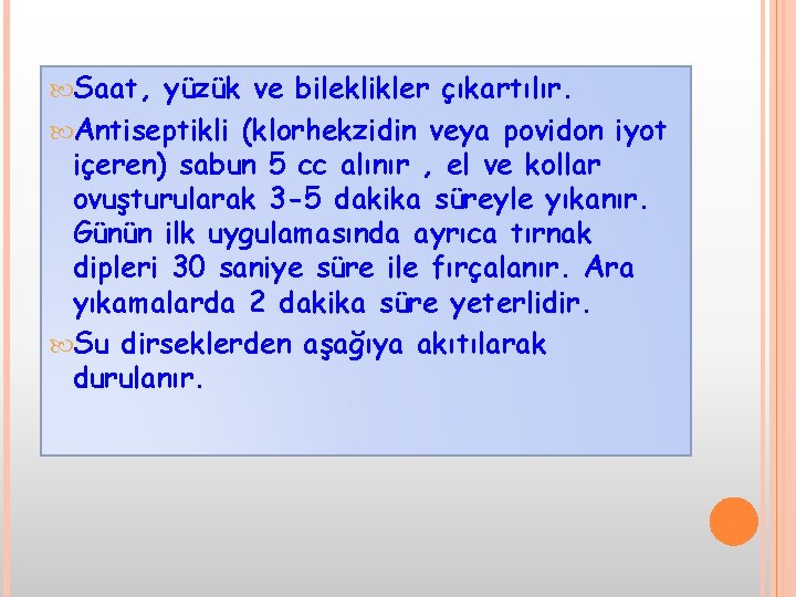  Saat, yüzük ve bileklikler çıkartılır. Antiseptikli (klorhekzidin veya povidon iyot içeren) sabun 5