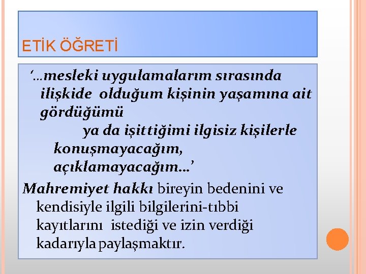 ETİK ÖĞRETİ ‘…mesleki uygulamalarım sırasında ilişkide olduğum kişinin yaşamına ait gördüğümü ya da işittiğimi
