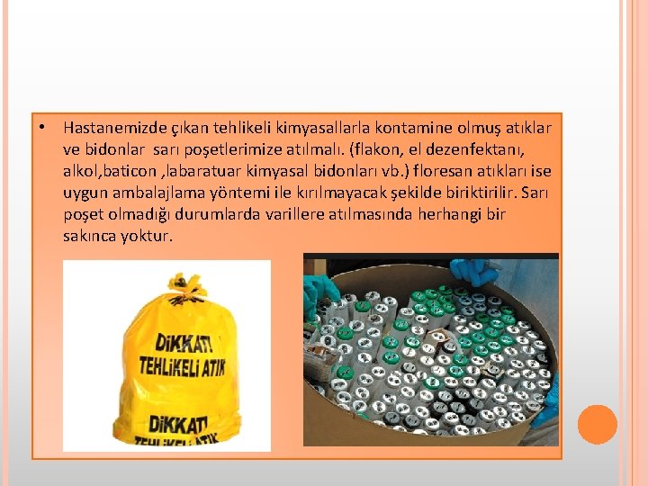  • Hastanemizde çıkan tehlikeli kimyasallarla kontamine olmuş atıklar ve bidonlar sarı poşetlerimize atılmalı.