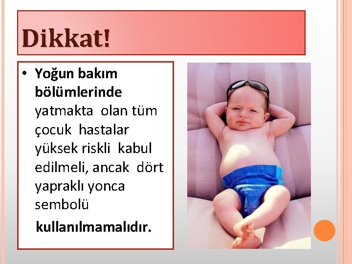 Dikkat! • Yoğun bakım bölümlerinde yatmakta olan tüm çocuk hastalar yüksek riskli kabul edilmeli,