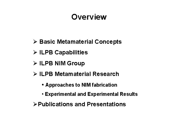 Overview Ø Basic Metamaterial Concepts Ø ILPB Capabilities Ø ILPB NIM Group Ø ILPB