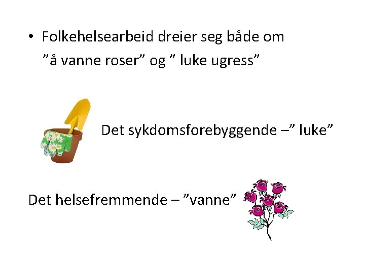  • Folkehelsearbeid dreier seg både om ”å vanne roser” og ” luke ugress”