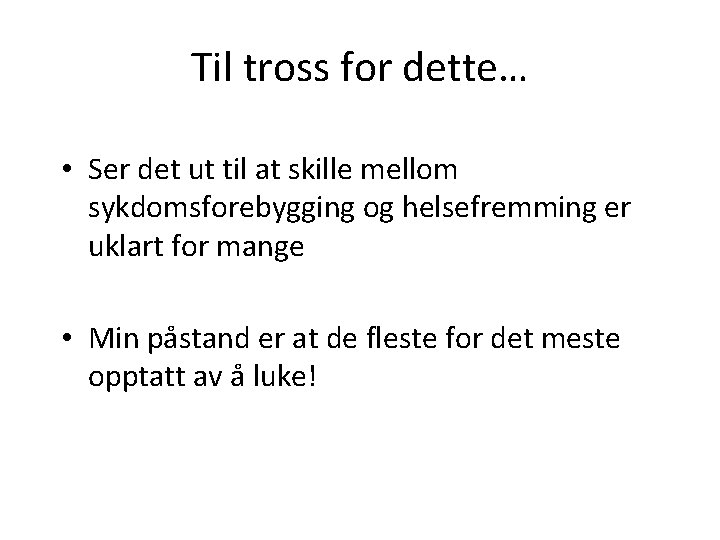 Til tross for dette… • Ser det ut til at skille mellom sykdomsforebygging og