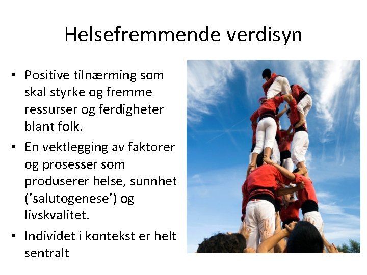 Helsefremmende verdisyn • Positive tilnærming som skal styrke og fremme ressurser og ferdigheter blant