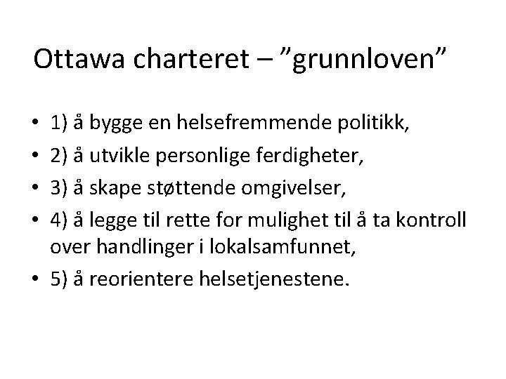 Ottawa charteret – ”grunnloven” 1) å bygge en helsefremmende politikk, 2) å utvikle personlige