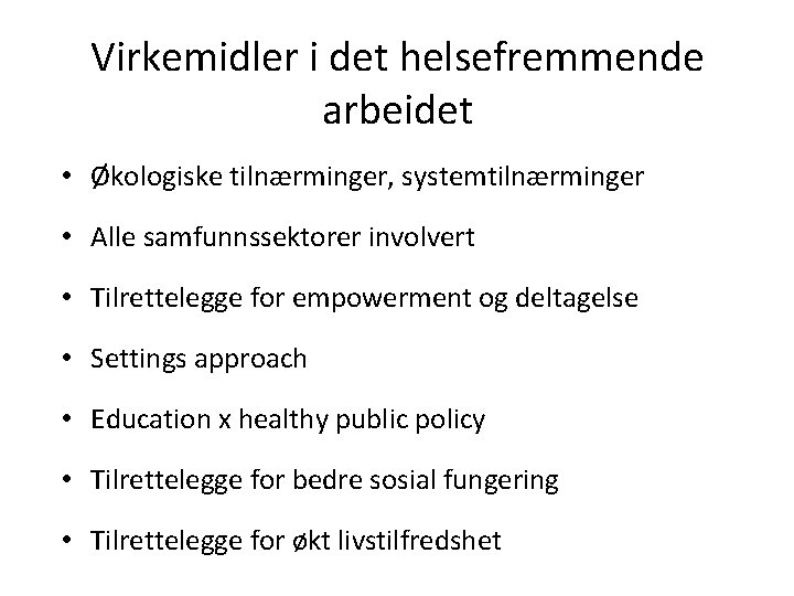 Virkemidler i det helsefremmende arbeidet • Økologiske tilnærminger, systemtilnærminger • Alle samfunnssektorer involvert •