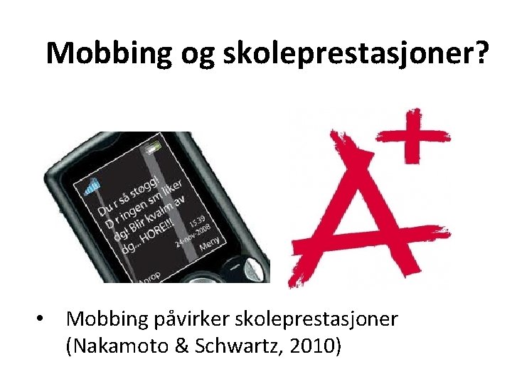 Mobbing og skoleprestasjoner? • Mobbing påvirker skoleprestasjoner (Nakamoto & Schwartz, 2010) 