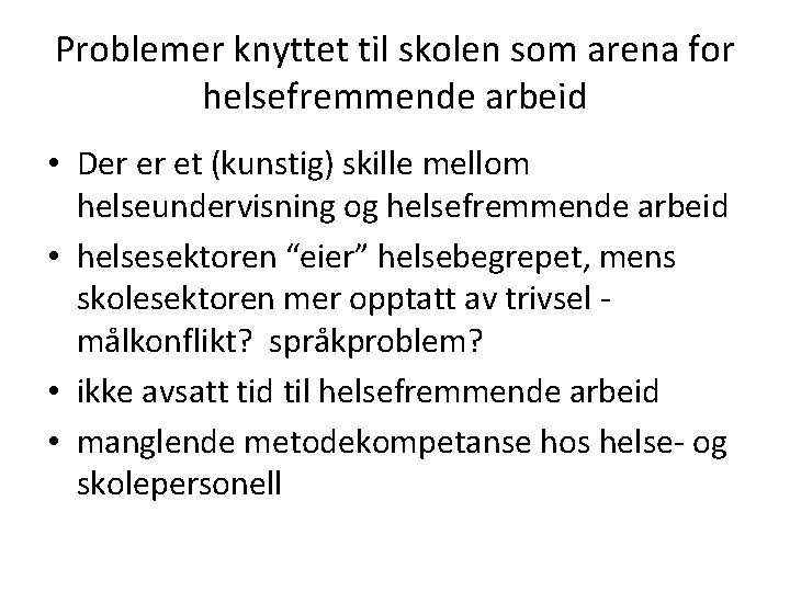 Problemer knyttet til skolen som arena for helsefremmende arbeid • Der er et (kunstig)