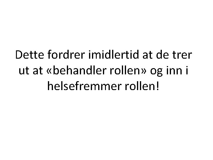 Dette fordrer imidlertid at de trer ut at «behandler rollen» og inn i helsefremmer