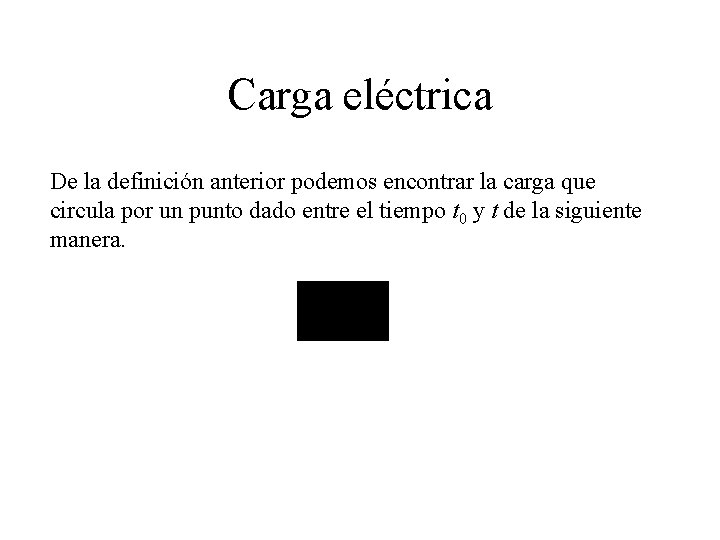 Carga eléctrica De la definición anterior podemos encontrar la carga que circula por un