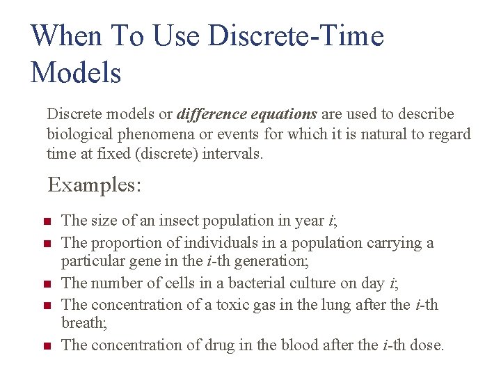 When To Use Discrete-Time Models Discrete models or difference equations are used to describe
