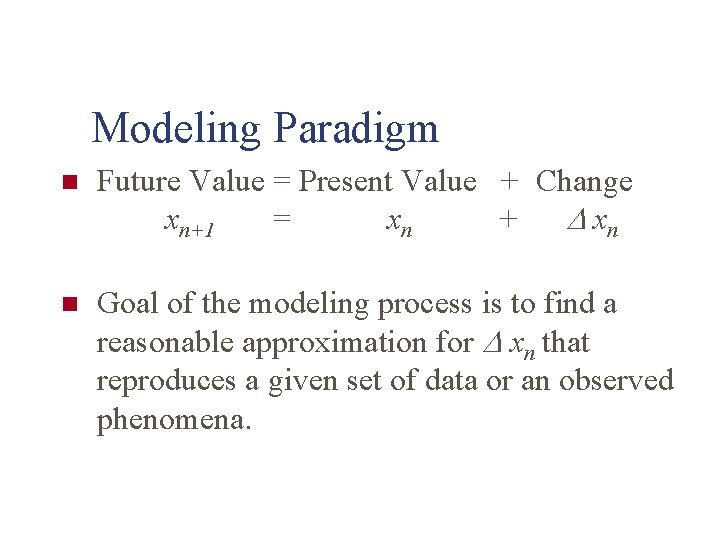 Modeling Paradigm n Future Value = Present Value + Change xn+1 = xn +