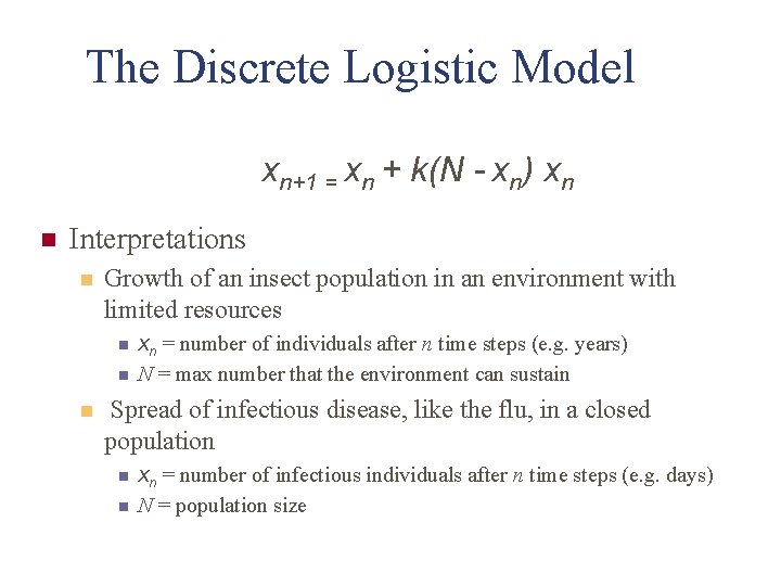 The Discrete Logistic Model xn+1 = xn + k(N - xn) xn n Interpretations